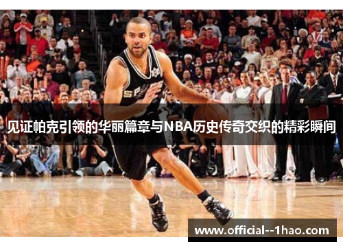 见证帕克引领的华丽篇章与NBA历史传奇交织的精彩瞬间