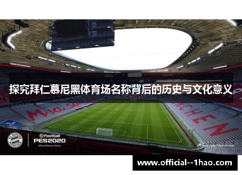 探究拜仁慕尼黑体育场名称背后的历史与文化意义