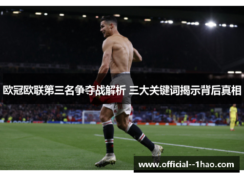 欧冠欧联第三名争夺战解析 三大关键词揭示背后真相