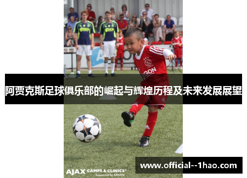 阿贾克斯足球俱乐部的崛起与辉煌历程及未来发展展望 阿贾克斯足球俱乐部的崛起与辉煌历程及未来发展展望