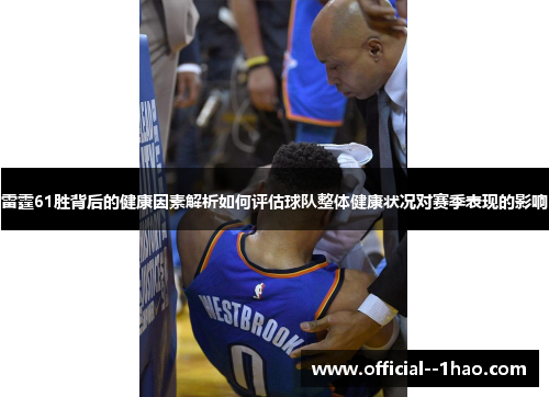 雷霆61胜背后的健康因素解析如何评估球队整体健康状况对赛季表现的影响 雷霆61胜背后的健康因素解析如何评估球队整体健康状况对赛季表现的影响
