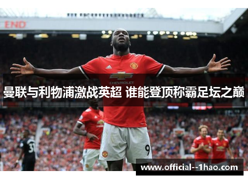 曼联与利物浦激战英超 谁能登顶称霸足坛之巅