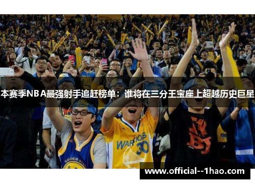 本赛季NBA最强射手追赶榜单：谁将在三分王宝座上超越历史巨星