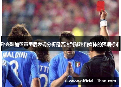 孙兴慜加盟意甲后表现分析是否达到球迷和媒体的预期标准