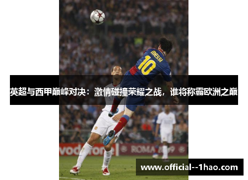 英超与西甲巅峰对决：激情碰撞荣耀之战，谁将称霸欧洲之巅