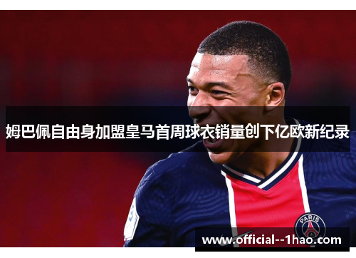 姆巴佩自由身加盟皇马首周球衣销量创下亿欧新纪录