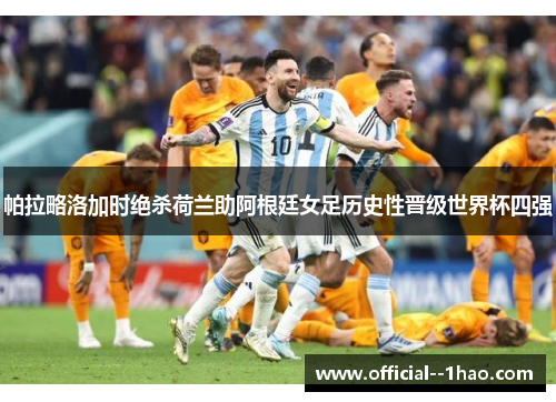 帕拉略洛加时绝杀荷兰助阿根廷女足历史性晋级世界杯四强