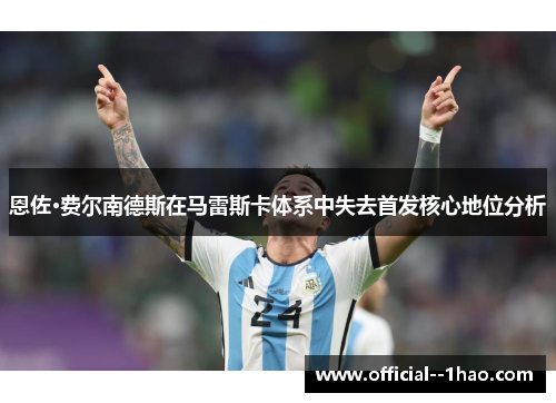 恩佐·费尔南德斯在马雷斯卡体系中失去首发核心地位分析 恩佐·费尔南德斯在马雷斯卡体系中失去首发核心地位分析